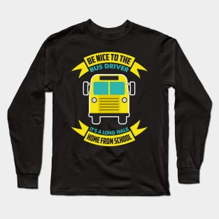 Be nice to the bus driver - School bus driver gift graphic Long Sleeve T-Shirt